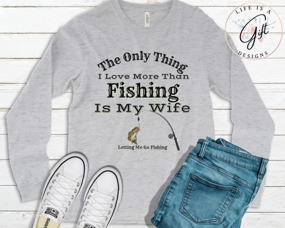 Fishing Shirt, the Only Thing I Love More Than Fishing, Husband Shirt, Gift  for Him, Hubby Tee, Hunting and Fishing, Hunting Dad, Fish 