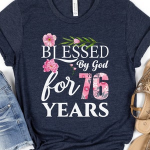 76th Birthday Shirt, Floral Shirt for 76th Birthday, 76th Birthday Gift, Mom or Grandmother Birthday Shirt, Blessed By God For 76 Years