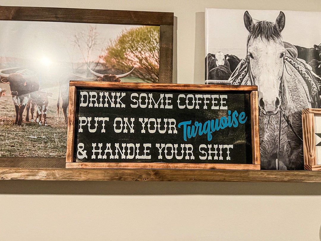 Put on your turquoise and handle your shit | western signs | western home decor | Cowgirl decor | Cowgirl bedroom decor