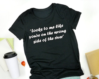 Looks To Me Like You're On The Wrong Side of the River T-Shirt