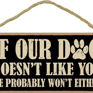 If Our Dog Doesn&#39;t Like You, We Probably Won&#39;t Either Cute Funny Hanging Dog Sign Made In USA Wood Sign 10&quot; X 5&quot; FREE Shipping NEW 777