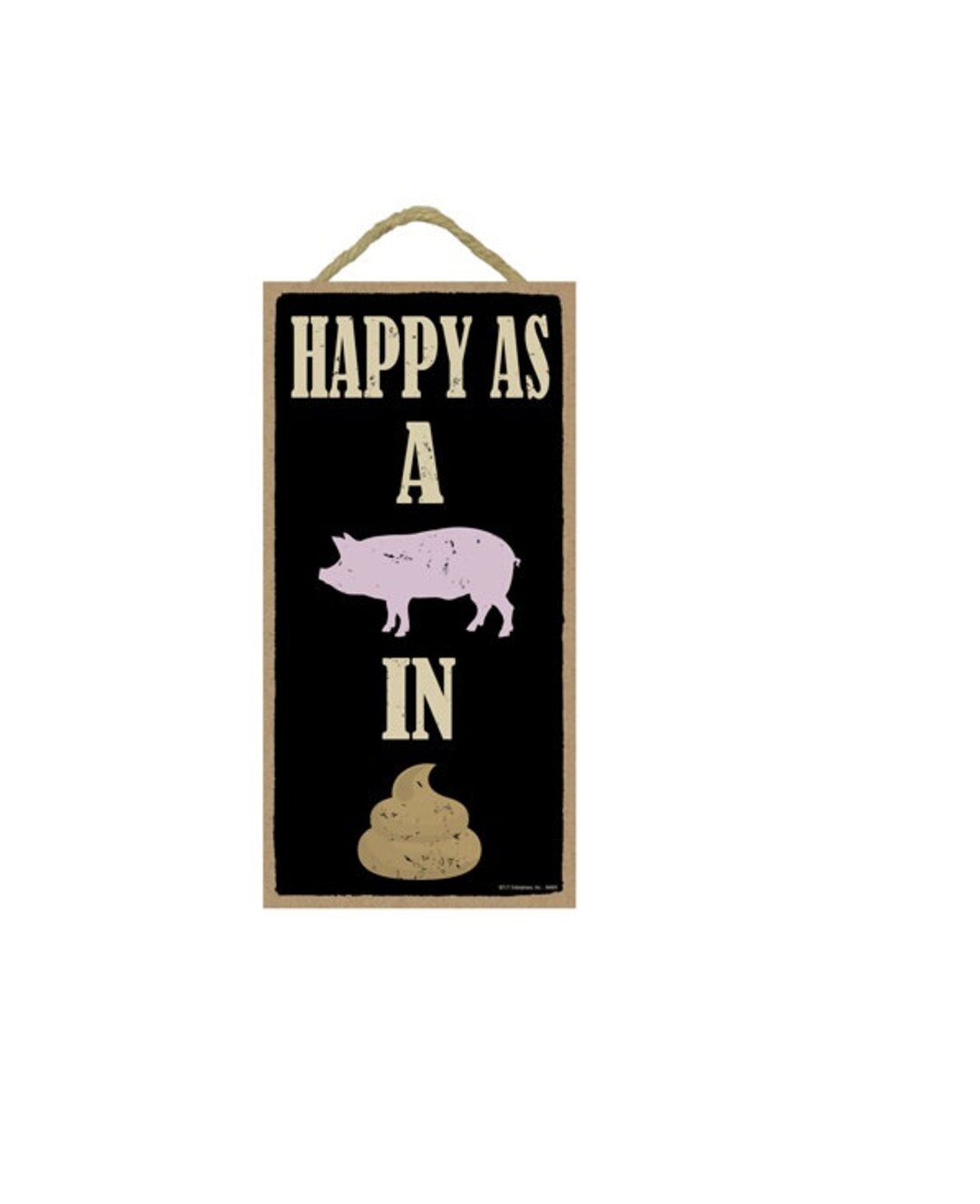 Happy as A Pig in Sht Funny Hanging Wood Sign Made in the USA 10 X 5