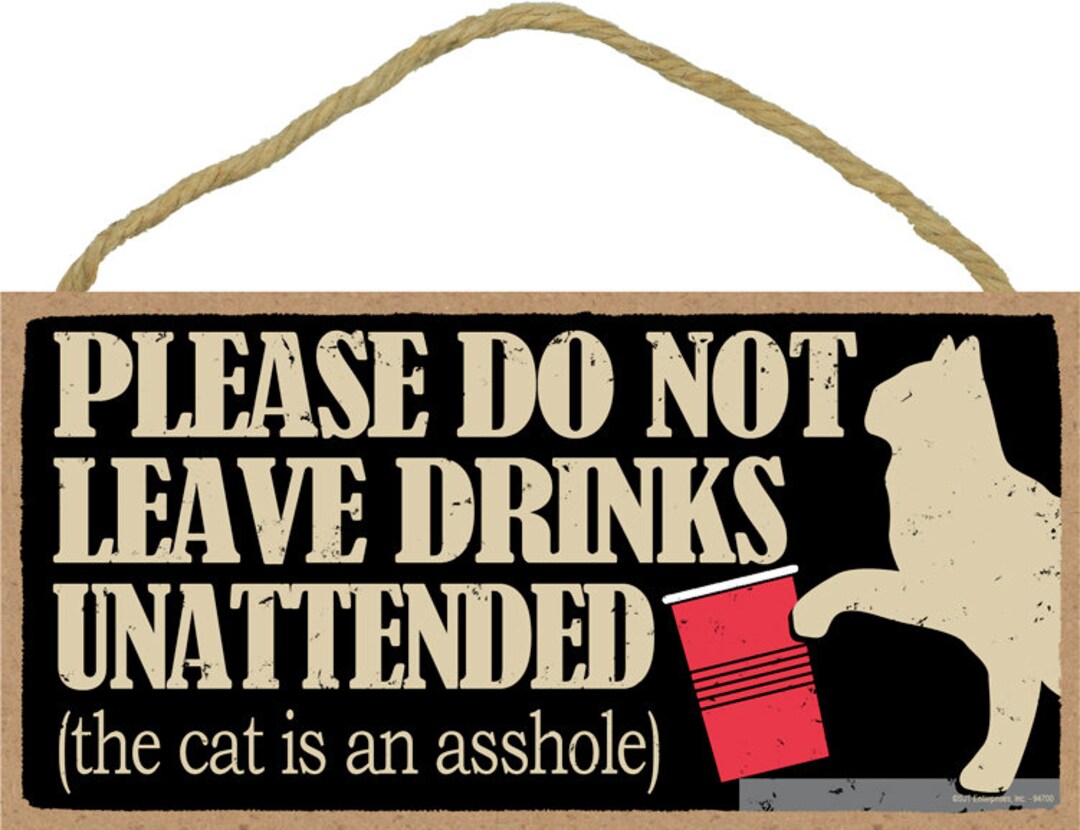 Please Do Not Leave Drinks Unattended the Cat is an Ahole Funny Hanging