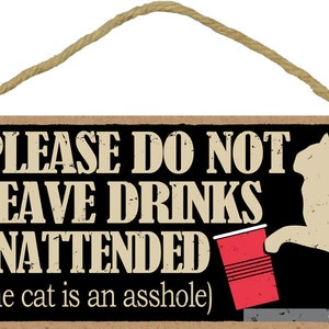 Please Do Not Leave Drinks Unattended the cat is an a**hole Funny Hanging Wood Cat Sign Made In The USA 10&quot; X 5&quot; Fast FREE Shipping NEW 899