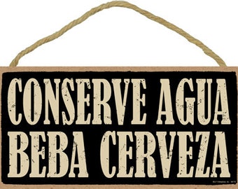 Conserve Agua Beba Cerveza (Conserve Water Drink Beer) Funny Spanish Hanging Wood Sign Made In The USA 10&quot; X 5&quot; Fast FREE Shipping NEW 880