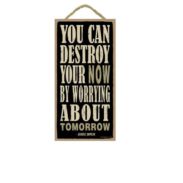 You Can Destroy Your Now By Worrying About Tomorrow Janis Joplin Inspirational Wood Hanging Sign Made In USA 10"X5" Free Shipping NEW A90