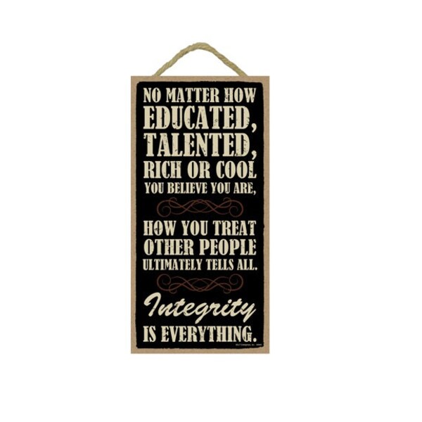 No matter how educated talented rich or cool... How you treat other people... Integrity... Nice Hanging Wood Sign 10"X5" FREE Shipping E14