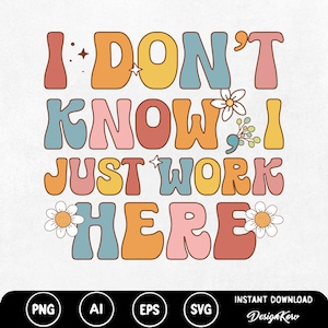 I Don't know I just work here svg png Comfort Colors Tee sarkastischer Spruch Lustige Sprüche svg Sarkasmus Zitat Smile svg png