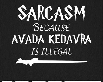 Funny Sarcasm Because Avada Kedavra Is Illegal Svg Magic Wand Png Sarcasm Is Better Book Nerd Hoodie Magic Wand tshirt Pure Magic