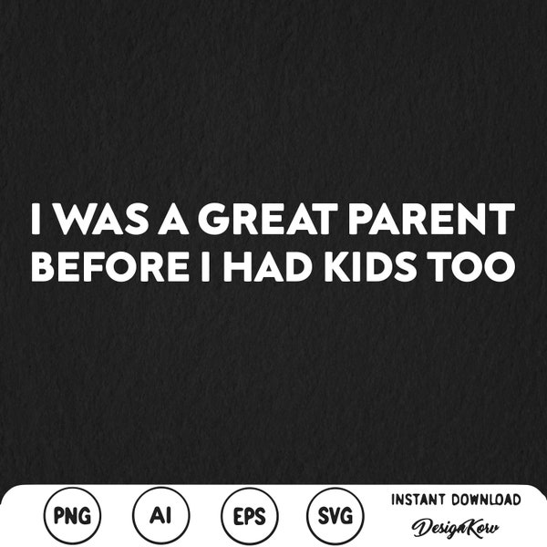 I Was A Great Parent Before I Had Kids Too Svg Love Handmade Card SVG shirt birthday Funny sweatshirt Parent shirt Mom New baby svg Mom