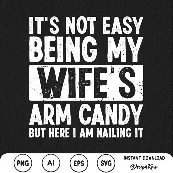 It's Not Easy Being My Wife's Arm Candy But Here I Am Nailing It Svg Sarcastic Quote Fathers Day Gifts For Husband Funny Wife Quote png