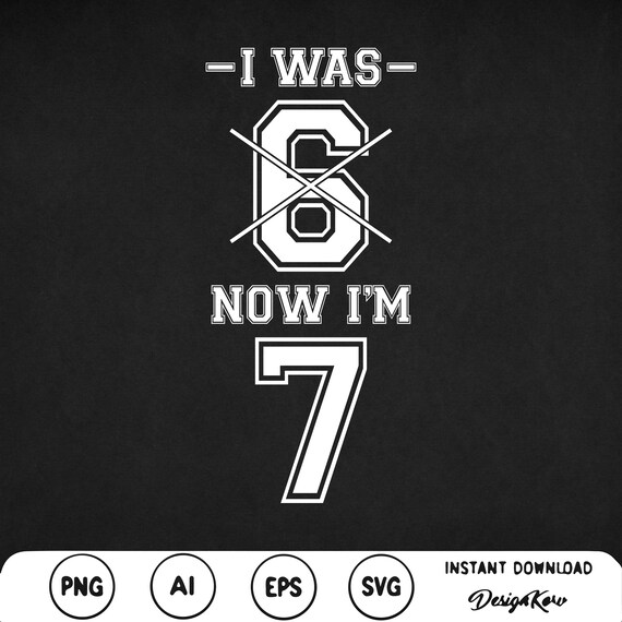 Funny Birthday Quote I Was 6 Now 7 Svg Png Cool Level Up Birthday Turning Seven Cute Kids Birthday Saying I Was 6 Now 7 Vintage Svg Png