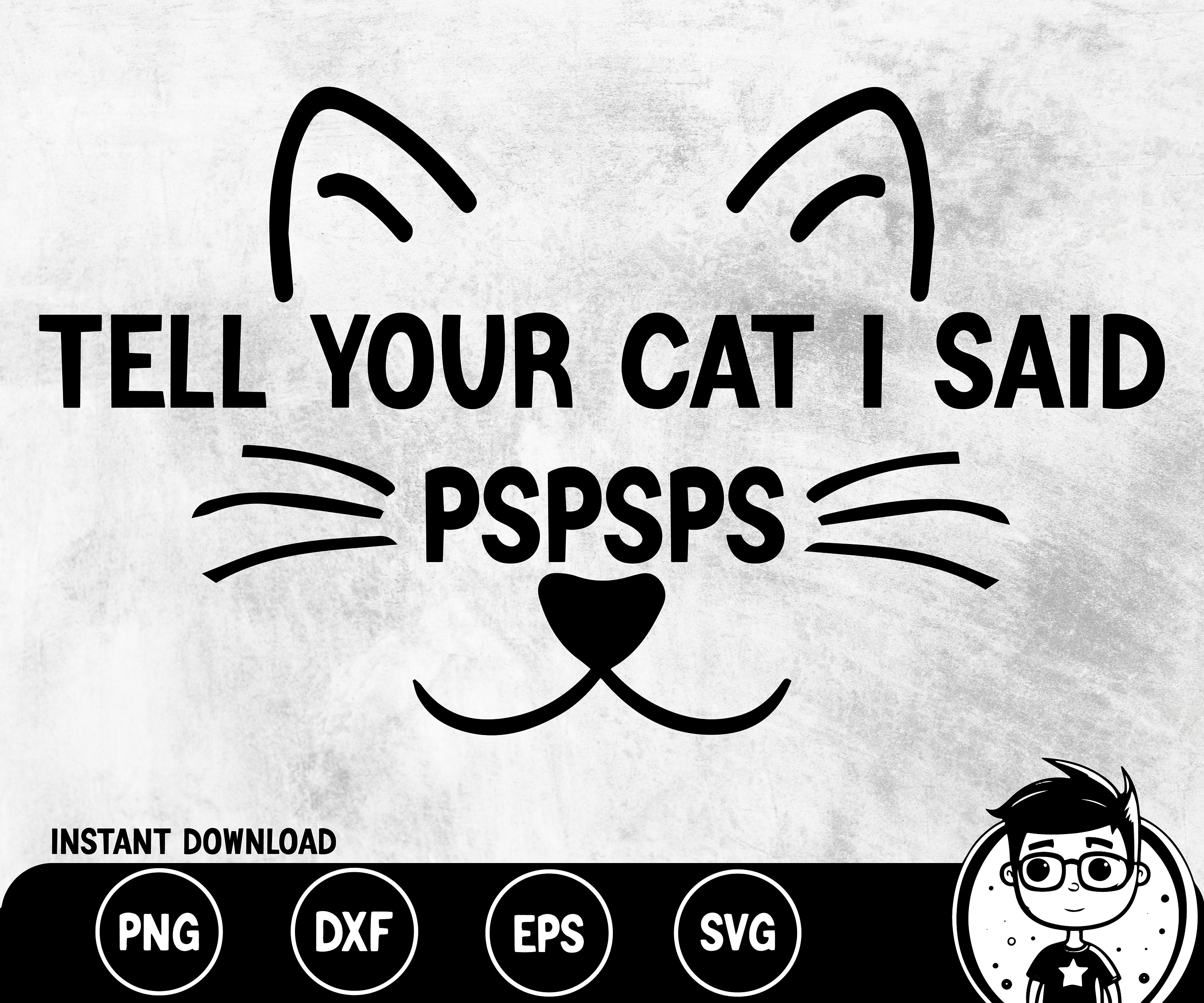Tell Your Cat I Said Pspsps SVG, PNG, EPS, Dxf Funny Cat Digital Files Cat Mom Cute Cat Etsy