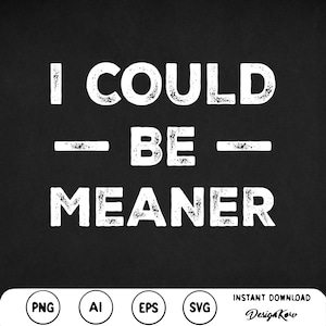 I Could Be Meaner Svg, Mean Friend svg, Funny Parent svg, Motivational Svg, Funny Meme Svg, Trendy Sassy Svg, Trendy svg, Sarcastic Svg