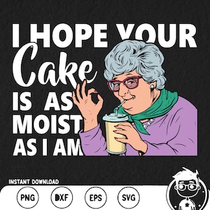 Funny sarcastic I Hope Your Cake Is As Moist As I Am SVG PNG, cheeky humorist dessert Cool Saying dessert lover, adult humor,