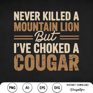 Never Killed A Mountain Lion But I&#39;ve Choked A Cougar Svg Png Mountain Lion SVG svg Cougar Gifts paw Animal Funny Saying svg Nature wild cat