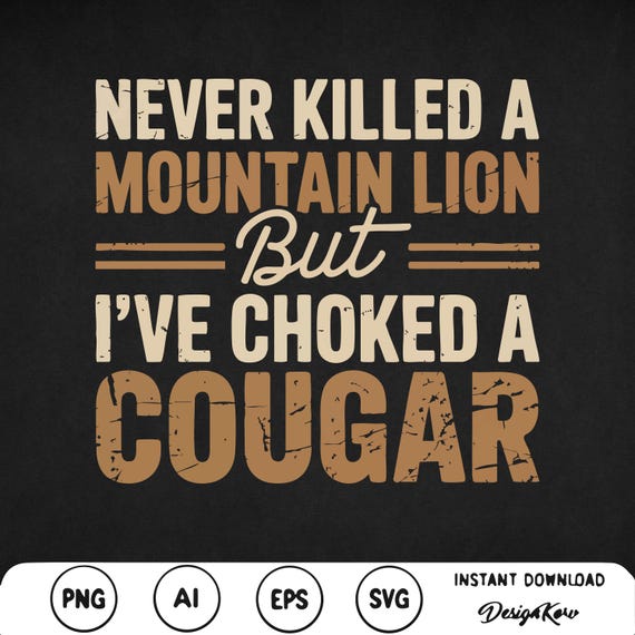 Never Killed A Mountain Lion but I've Choked A Cougar Svg Png