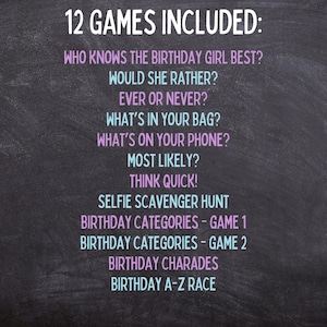 May include: A black chalkboard with white text listing 12 games for a birthday party. The games include "Who Knows the Birthday Girl Best?", "Would She Rather?", "Ever or Never?", "What's in Your Bag?", "What's on Your Phone?", "Most Likely?", "Think Quick!", "Selfie Scavenger Hunt", "Birthday Categories - Game 1", "Birthday Categories - Game 2", "Birthday Charades", and "Birthday A-Z Race".