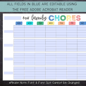 May include: A printable chore chart with a rainbow colored title "our family CHORES". The chart is divided into seven columns for each day of the week, with a blank space for each chore. The text at the bottom of the chart reads "*Please Note: Font & Font Size Cannot be Changed".