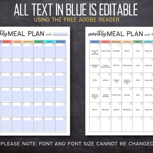 May include: A printable monthly meal planner with a blue background and colourful headings for each day of the week. The planner includes space to write in meals for each day of the month. The text "ALL TEXT IN BLUE IS EDITABLE USING THE FREE ADOBE READER" is at the top of the page. The text "PLEASE NOTE: FONT AND FONT SIZE CANNOT BE CHANGED" is at the bottom of the page.