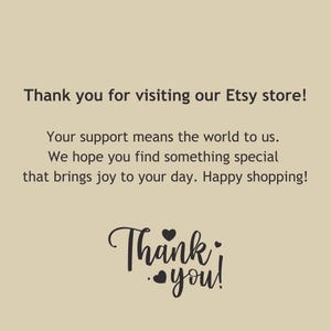 May include: A beige background with black text that reads "Thank you for visiting our Etsy store!" and "Thank you!" in a script font. The text also includes a message of appreciation and well wishes.