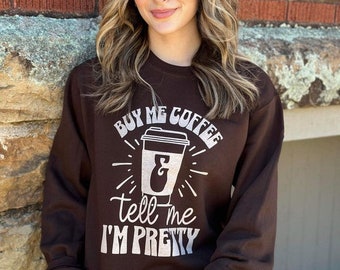 Sweatshirt Buy Me Coffee and Tell Me I'm Pretty