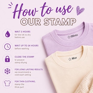 May include: Image showing instructions on how to use a stamp on clothing. Two t-shirts, one lavender and one cream, are stamped with names. Text includes: wait 2 hours, wait up to 24 hours, close the stamp, cold wash setting, and stamp the thick part.