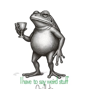 Peut inclure: Illustration en noir et blanc d'une grenouille tenant une coupe, avec le texte "I have to say weird stuff, Or I'll die" en vert et gris. La grenouille est détaillée avec des hachures croisées, lui donnant un aspect vintage.