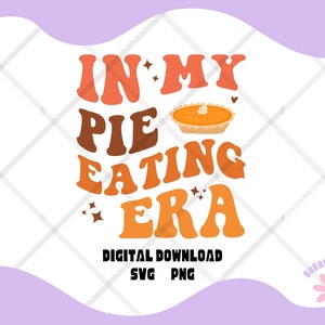 In My Pie Eating Era Png, In My Pie Eating Era Svg, Pie Png, Pie Svg, Fall Svg, Fall Png, Pie Era Png, Thanksgiving Png, Fall Sublimation