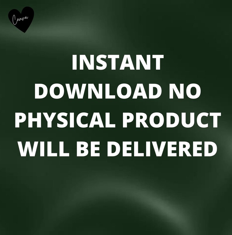 May include: A dark green background with white text that reads "INSTANT DOWNLOAD NO PHYSICAL PRODUCT WILL BE DELIVERED." A black heart with the word "Canva" is in the upper left corner.