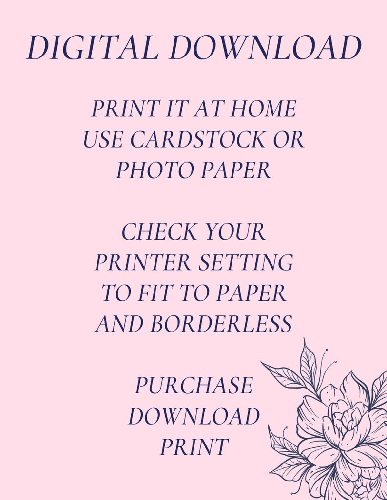 May include: A digital download graphic on a pink background with navy blue text. The text includes instructions to print at home using cardstock or photo paper, and to check printer settings. A floral illustration is in the bottom right corner.