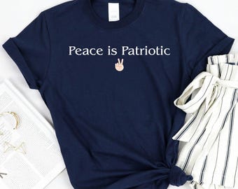 Peace is Patriotic Shirt – Minimalist Peace Tee, Anti War Shirt, Kindness and Unity Top, Freedom Graphic Tee, Hope and Love Gift