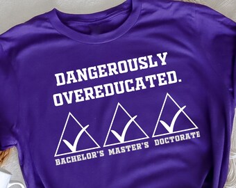 Dangerously Overeducated Shirt, PhD Shirt, PhD Graduation, Doctorate Shirt, Doctoral Student, Doctorate Grad, PhD Gift, Masters degree shirt