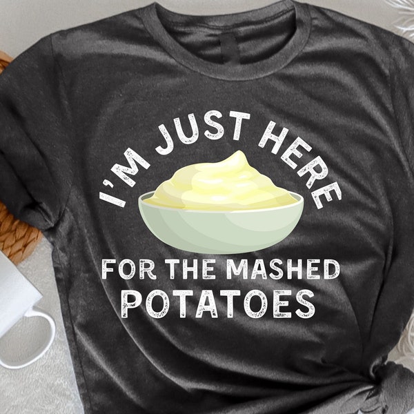 I'm Just Here For The Mashed Potatoes T-Shirt,  Funny Gag, Funny Women, Shirts With Saying,  Funny Sarcastic Shirt, Funny Gift For Women,