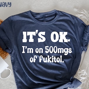 It's ok" I'm on 500mg of Fukitol , Funny Sarcasm T-Shirt, Introvert T-Shirt, Shirts For Women, Shirt For Men, Humorous T Shirt, Funny Women