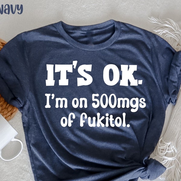 It's ok" I'm on 500mg of Fukitol , Funny Sarcasm T-Shirt, Introvert T-Shirt, Shirts For Women, Shirt For Men, Humorous T Shirt, Funny Women