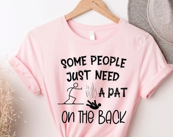 Some People Just Need A Pat On The Back, Funny Saying Tshirt, Sarcasm Shirt, Sarcastic Shirt, Gift for her, Funny Shirt, Humor TShirts