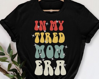 In My Tired Mom Era , First Time Mom Gift , Funny Gift for Mom, In My Era Shirt , Funny Mom Shirt , New Mom Gift , Mom Life Tshirt