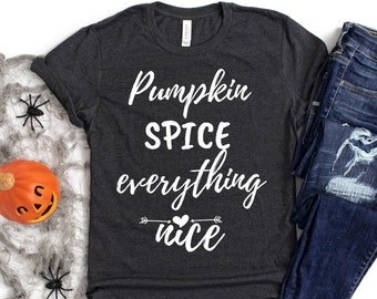 Pumpkin Spice Everything Nice T-Shirt, Fall T-Shirt, Autumn T-Shirt, Thanksgiving T-Shirt, Halloween T-Shirt, Pumpkin Tees, Gift For Friend
