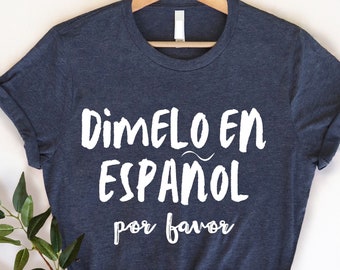 Dimelo En Espanol Por Favor, Spanish language, ESL Teacher Shirt, Maestra Shirt, Camisas en espanol, Teacher Gift, Spanish tshirt