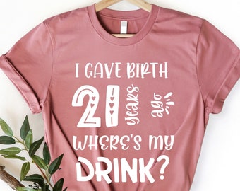 I Gave Birth 21 Years Ago Where's My Drink, Girlfriend's 21st Bday Shirt, 21st Birthday Shirt, 21st Birthday Party, 21st Birthday Gift