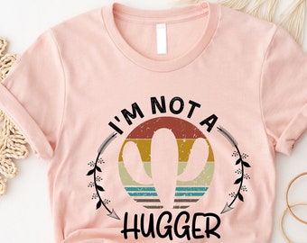 I Not A Hugger Shirt, Cactus Shirt, Women's Cactus, Sarcastic Shirt, Hugger Shirt, Cactus Lover Gift, Gardening Shirt, Mothers Day shirt,