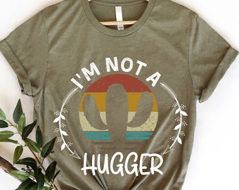 I Not A Hugger Shirt, Cactus Shirt, Women's Cactus, Sarcastic Shirt, Hugger Shirt, Cactus Lover Gift, Gardening Shirt, Mothers Day shirt,