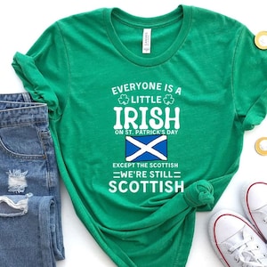 Everyone Is Little Irish On St Patrick's Day Except Scottish,  Let's Day drink, Scottish Shirt, Scotland Gift, Gift for Scottish, Scotland