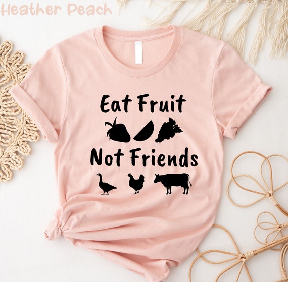 Eat Fruit Not Friends Animal Rights Vegetarian T-Shirt Eat Fruit Not Friends Animal Rights Vegetarian T-Shirt
