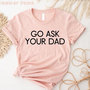 Go Ask Your Dad Shirt for Mom for Mother&#39;s Day, Mom Shirt for Mothers Day Gift, Funny Mom Shirt for Women, Funny Mom Gift for Birthday