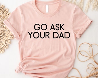 Go Ask Your Dad Shirt for Mom for Mother's Day, Mom Shirt for Mothers Day Gift, Funny Mom Shirt for Women, Funny Mom Gift for Birthday