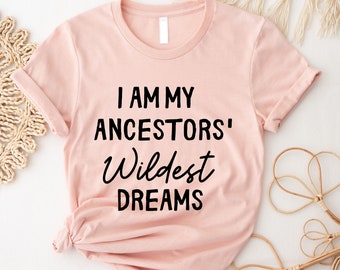 I Am My Ancestors Wildest Dreams Shirt, Making My Ancestors Proud Shirt, Feminism Shirt, Black Lives Matters Shirt, Ancestors Guide Me