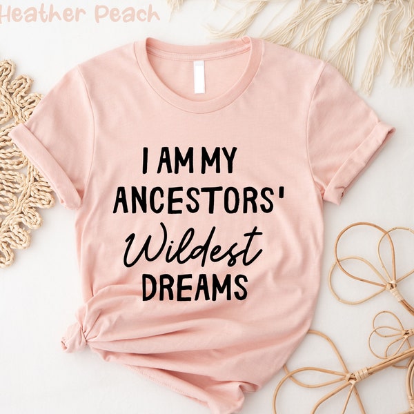 I Am My Ancestors Wildest Dreams Shirt, Making My Ancestors Proud Shirt, Feminism Shirt, Black Lives Matters Shirt, Ancestors Guide Me