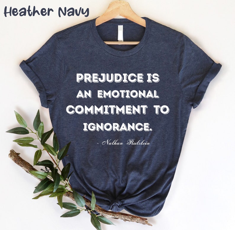 Nathan Rutstein Prejudice is an Emotional Commitment to Ignorance Shirt, Nathan ...